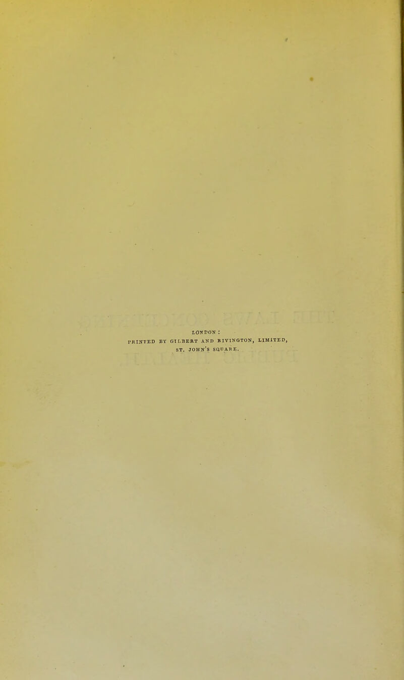 LONDON I printed by gilbert and b1vington, limited, st. John's square.