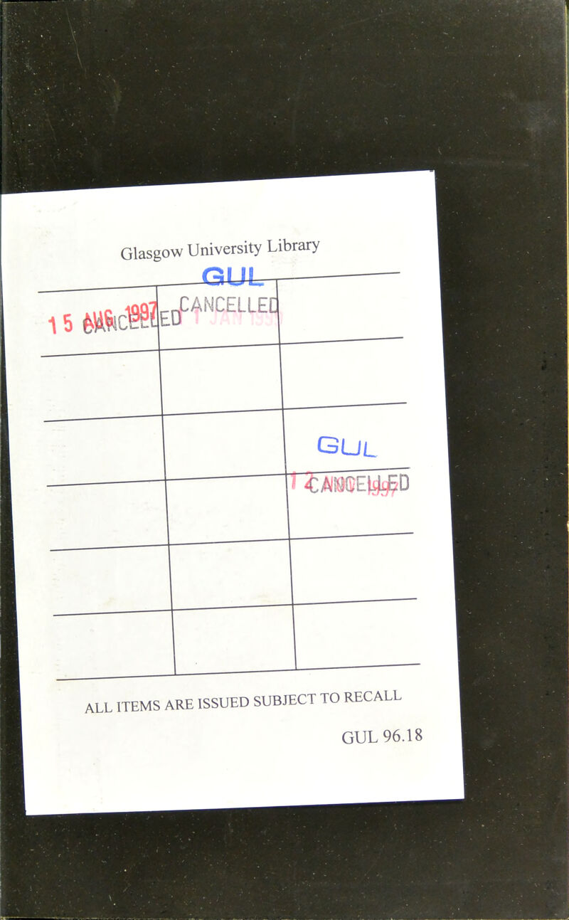 Glasgow University Library 5 m^^^ ITEMS ARE ISSUED SUBJECT TO RECALL GUL 96.18