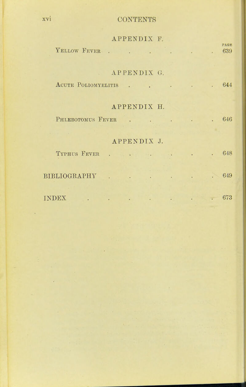 APPENDIX F. Yellow Frvkr . APPENDIX G. Acute Poliomyelitis APPENDIX H. Phlebotomus Fever APPENDIX J. Typhus Fever BIBLIOGRAPHY INDEX ....