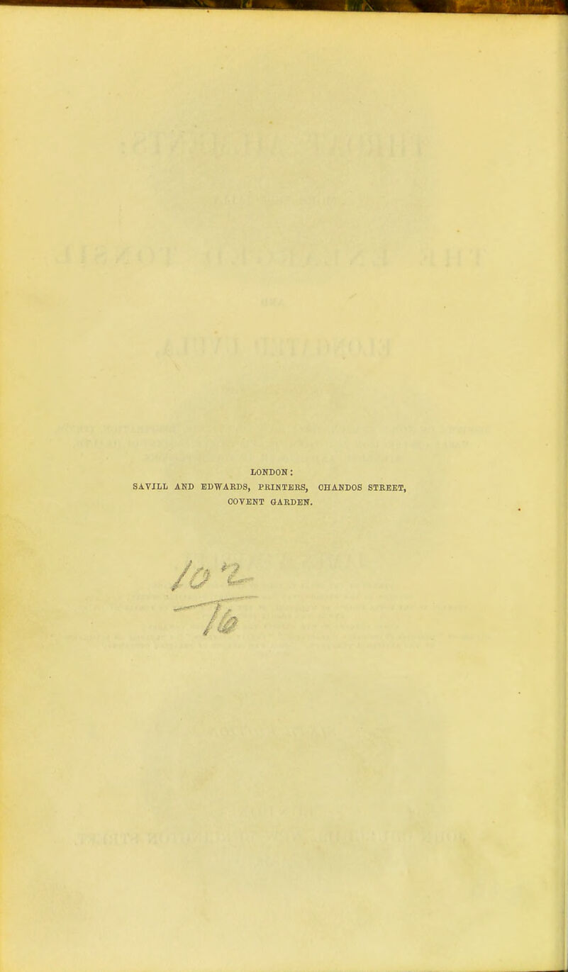 LONDON: SAVILL AND EDWARDS, PRINTERS, OHAKDOS STREET, COTENT GARDEN.