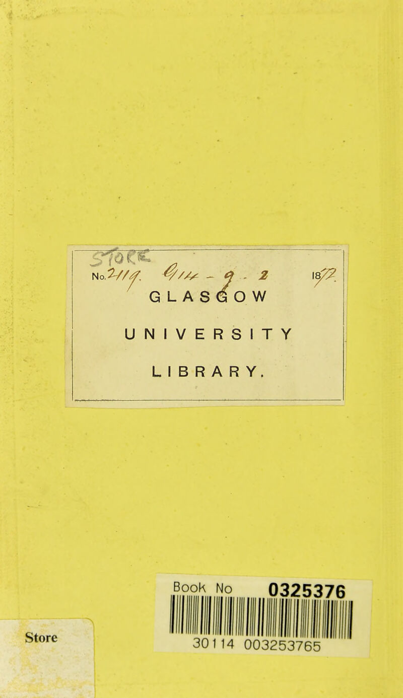 G LAS (SO W 18 UNIVERSITY LIBRARY. Store Book No 0325376 30 114 003253765