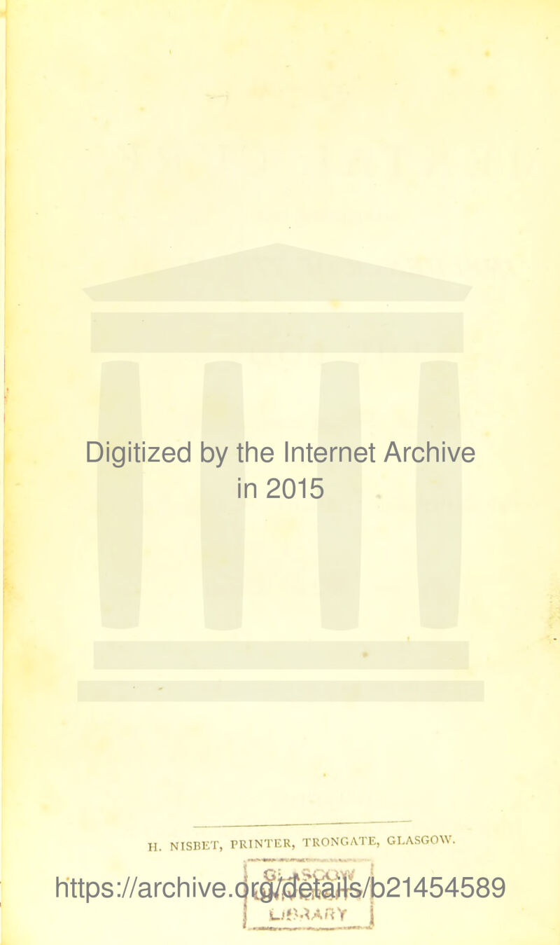 Digitized by the Internet Archive in 2015 H. NISBET, PRINTER, TRONGATE, GLASGOW. https://archive.cjcg/tfetails/b21454589