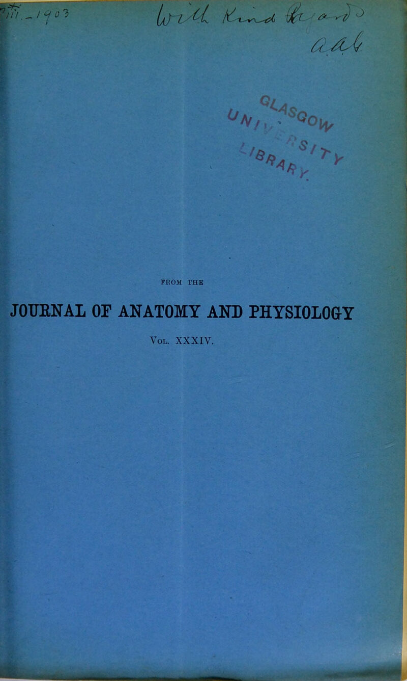 a. (/ PEOM THE JOURNAL OF ANATOMY AND PHYSIOLOGY Vol. XXXIV.
