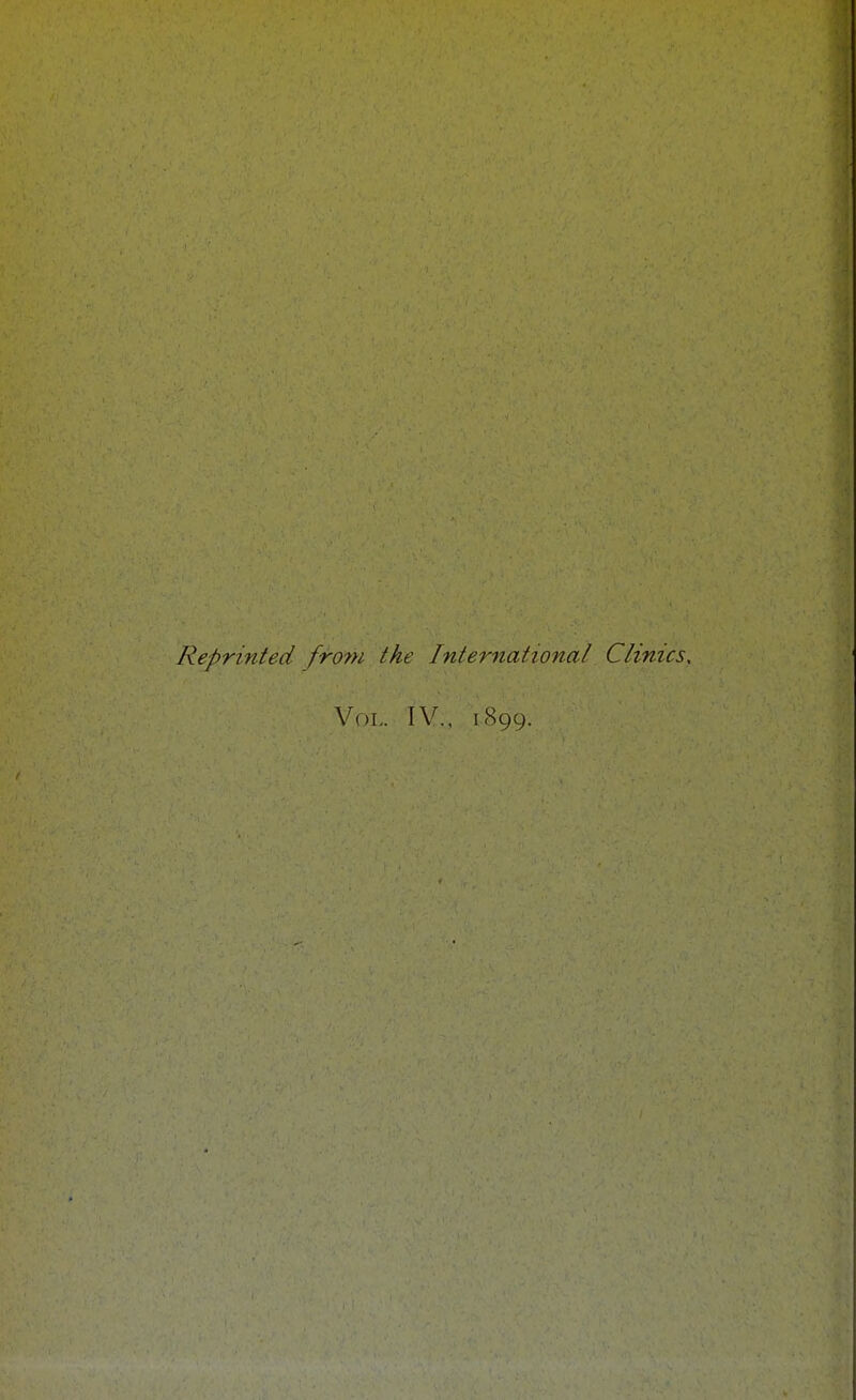 Reprinted from the International Clinics, Vol. IV., 1899.