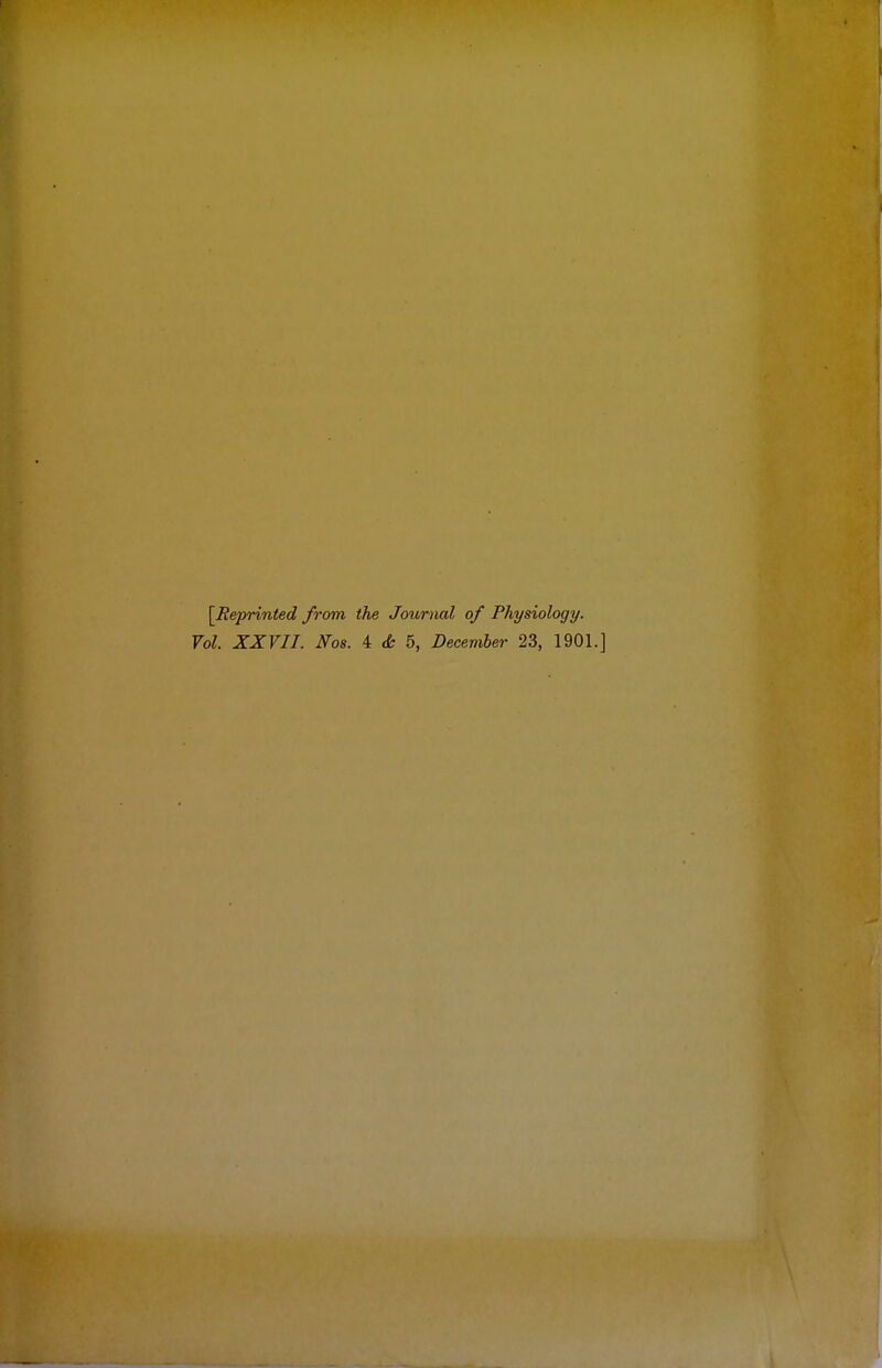 [Reprinted from the Journal of Physiology. Vol. XXVII. Nos. 4 & 5, December 23, 1901.]