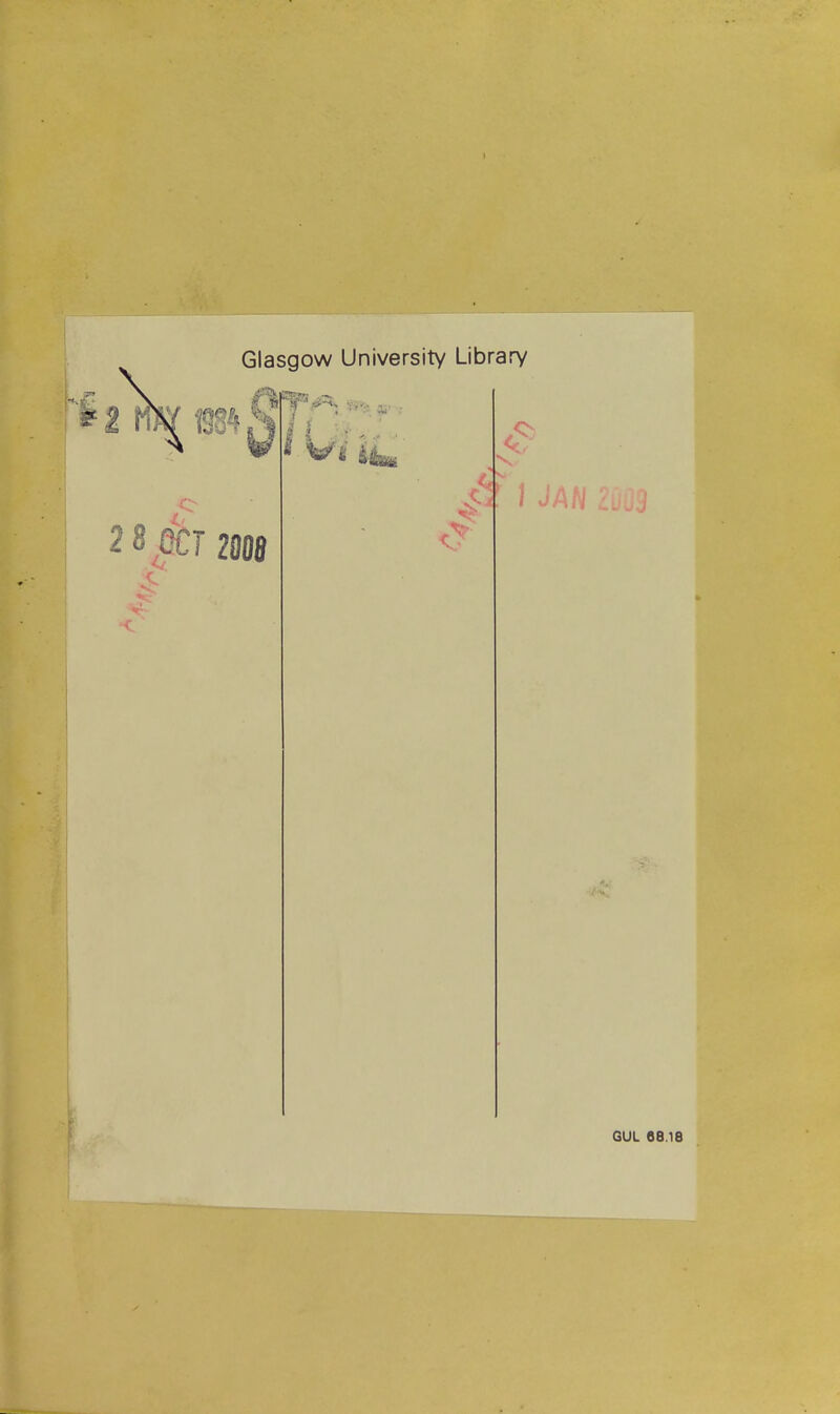 *2 Glasgow University Library wu ? c i 2 8 .OCT 2fl0fl I I JAN GUL 68.18