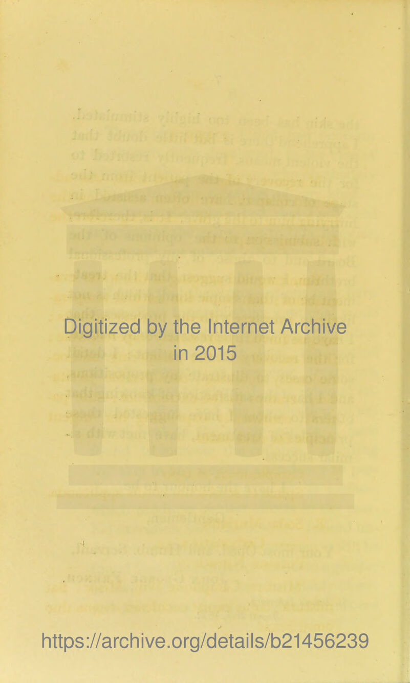 Digitized by the Internet Archive in 2015 https://archive.org/details/b21456239