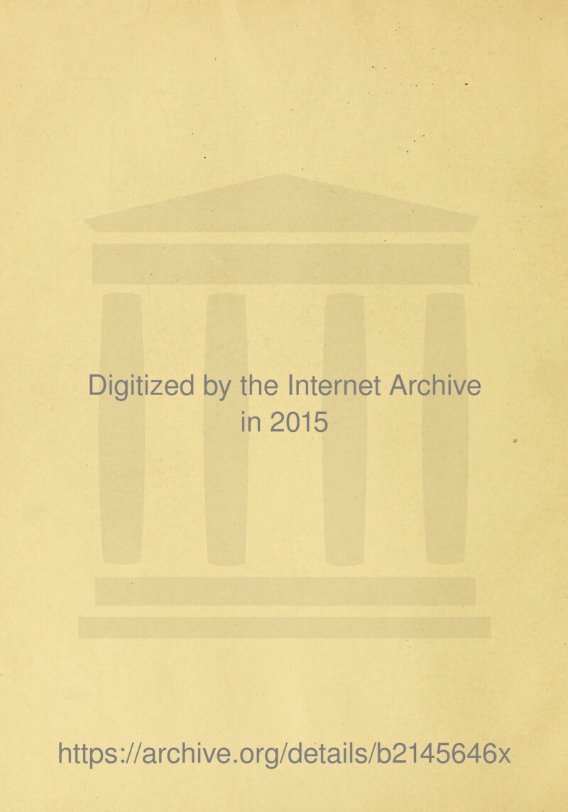 Digitized by the Internet Archive in 2015 https://archive.org/details/b2145646x