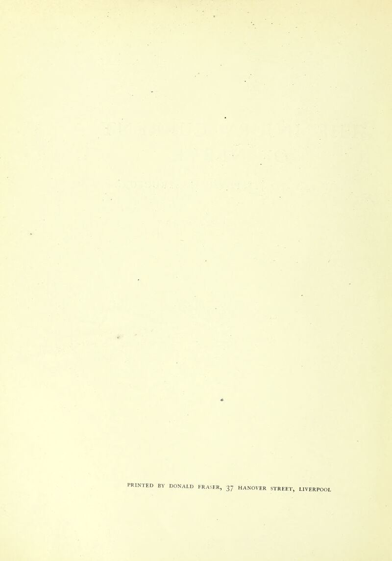 PRINTED BY DONALD FRASER, 37 HANOVER STREET, LIVERPOOL