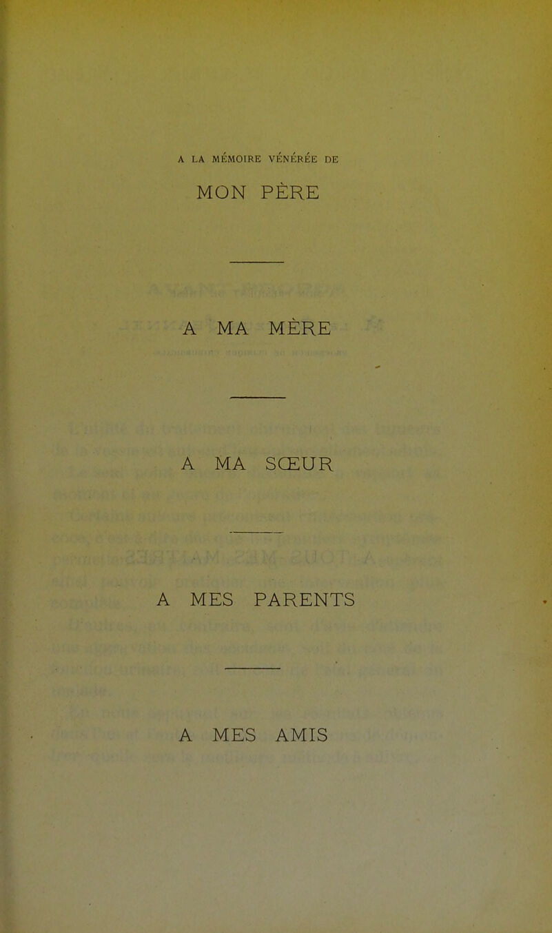 A LA MÉMOIRE VENEREE DE MON PÈRE A MA MÈRE A MA SŒUR A MES PARENTS A MES AMIS