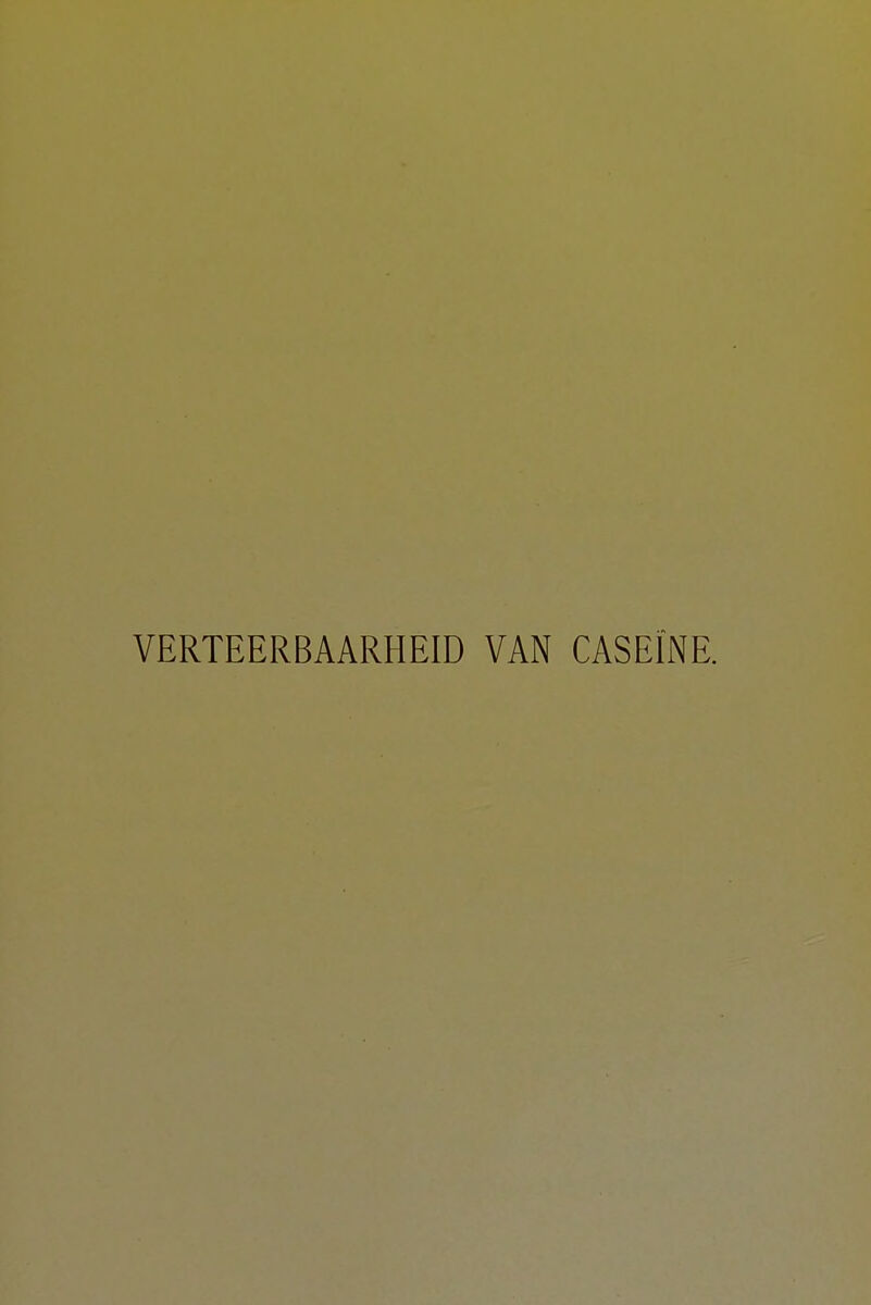 VERTEERBAARHEID VAN CASEÏNE.