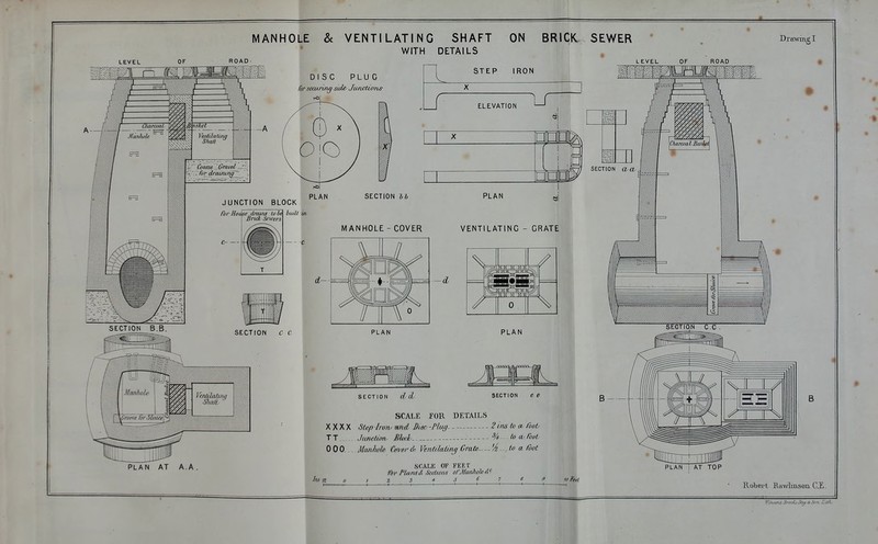 WITH DETAILS OF VentiJatlrw Shan ^ Coarse i.GraveJ^-^'. for draxning^ ', ROAD ' DISC PLUG securing sid^e Jiuictions -A JUNCTION BLOCK for Hoii^e dmtm toh^ luUi irv Brick Sewers STEP IRON ELEVATION i_r SECTION lb MANHOLE - COVER PLAN VENTILATING - CRATE aw M M^ f 1 M kl M M I 0 SECTION C C PLAN PLAN VenklMinq ■Slia/l SECTION d ci SECTION 6 e SCALE FOR DETAILS X X X X Step Irony wiS Duso -Plug- Z ins to a- foot TT . . Jitnclim Mwl U wfoot 0 00... Maibfwh Cover d- VentUatmy GrcUe- -M. . U a foot PLAN AT A.A. SCALE OF FEET for Plans &SeetuiM of Manhole 9. ^ * S f SECTION (VCL PLAN I AT TOP lot'eet B Roljei't RavvlnisoiL CJL.