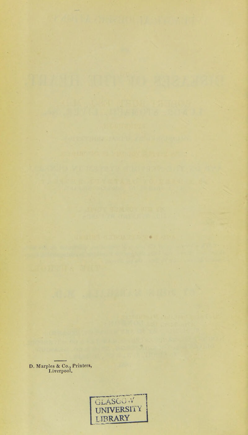 D. Marples & Co., Printers, Liverpool. GLASOO *V UNIVERSITY T.TPRARY _