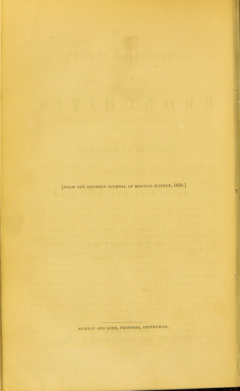 [from the monthly joubnal of medical science, 1850.] MURRAY AND OIBB, PRINTERS, EDINBURGH.