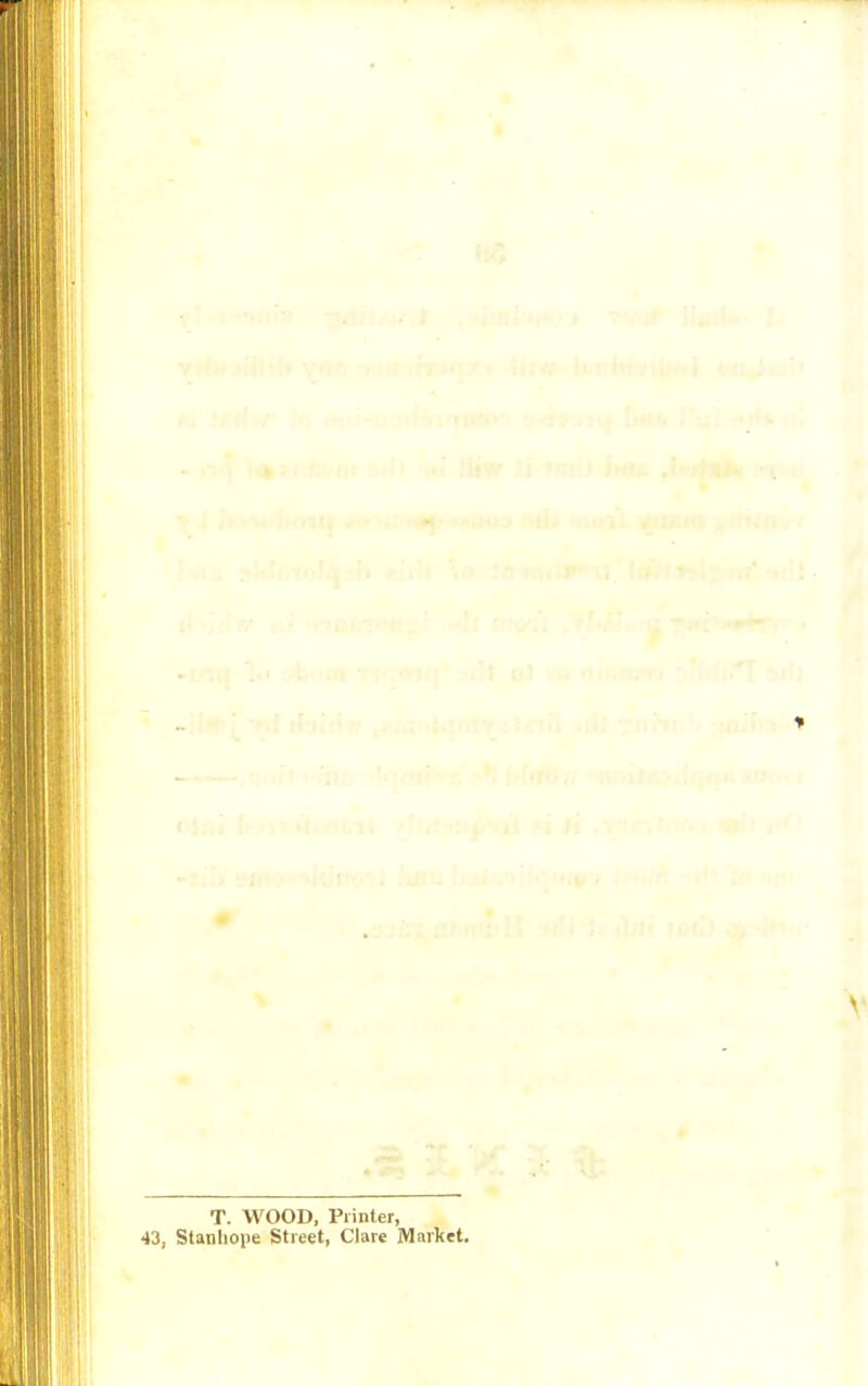 T. WOOD, Printer, 43, Stanhope Street, Clare Market.