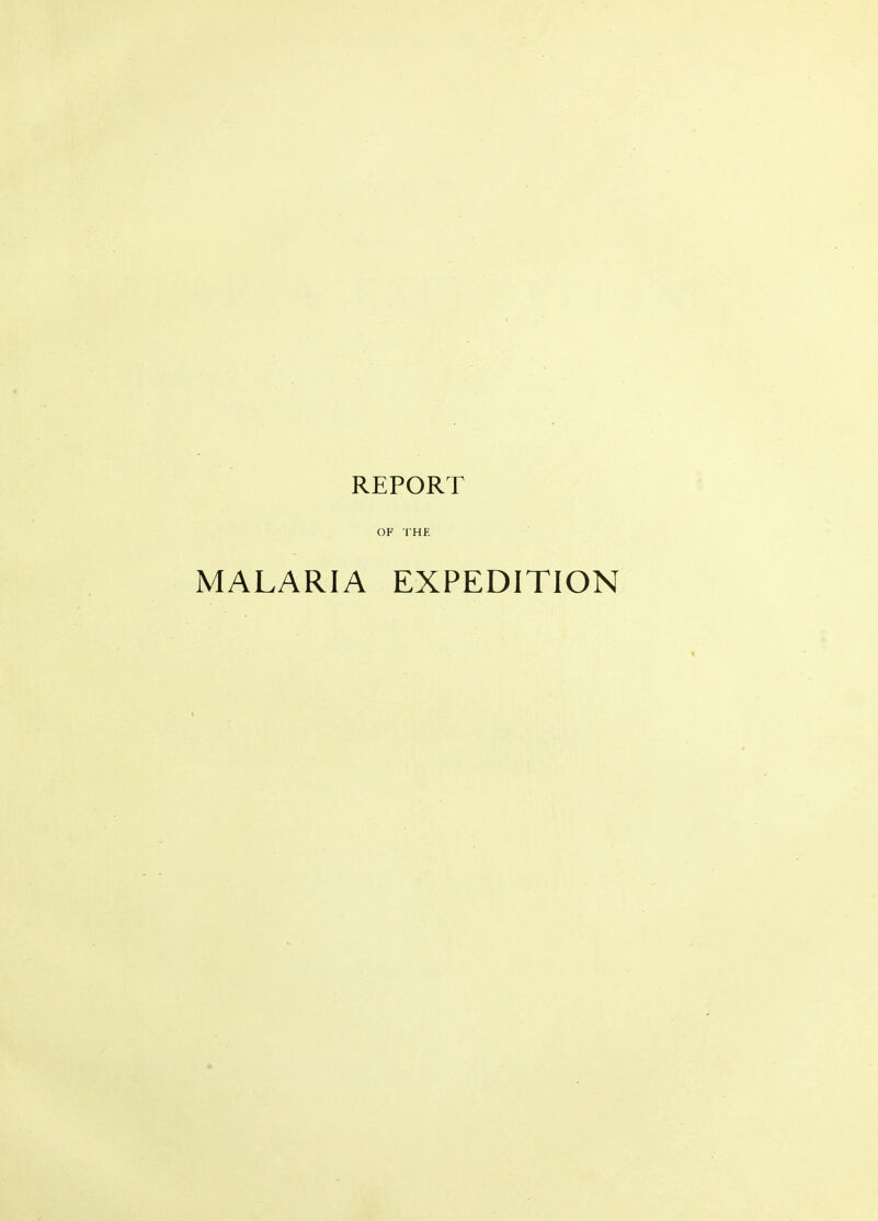 REPORT OF THE MALARIA EXPEDITION