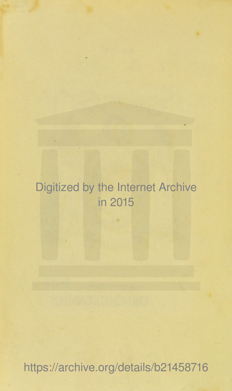 Digitized by the Internet Archive in 2015 https://archive.org/details/b21458716