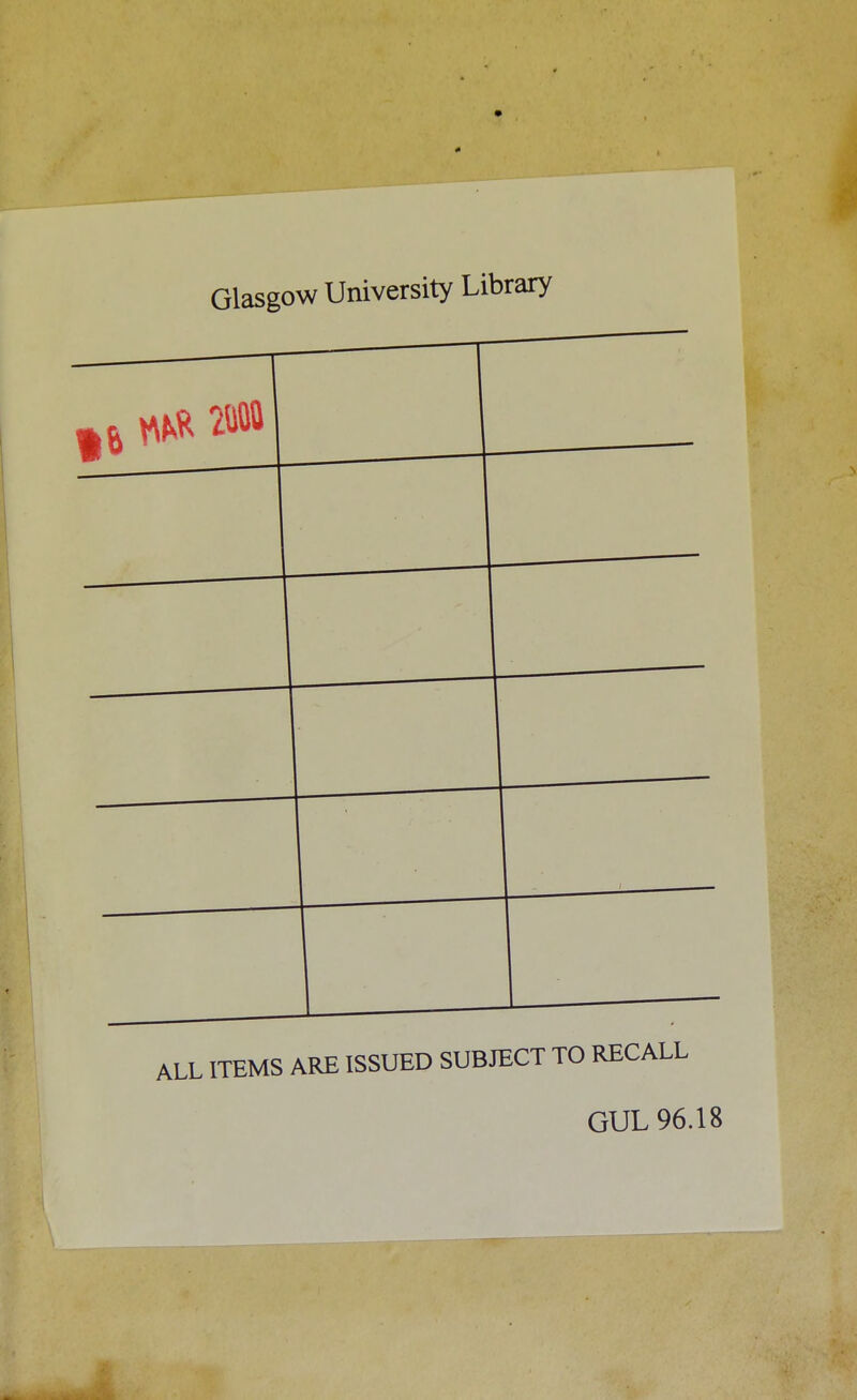 Glasgow University Library ITEMS ARE ISSUED SUBJECT TO RECALL GUL 96.18