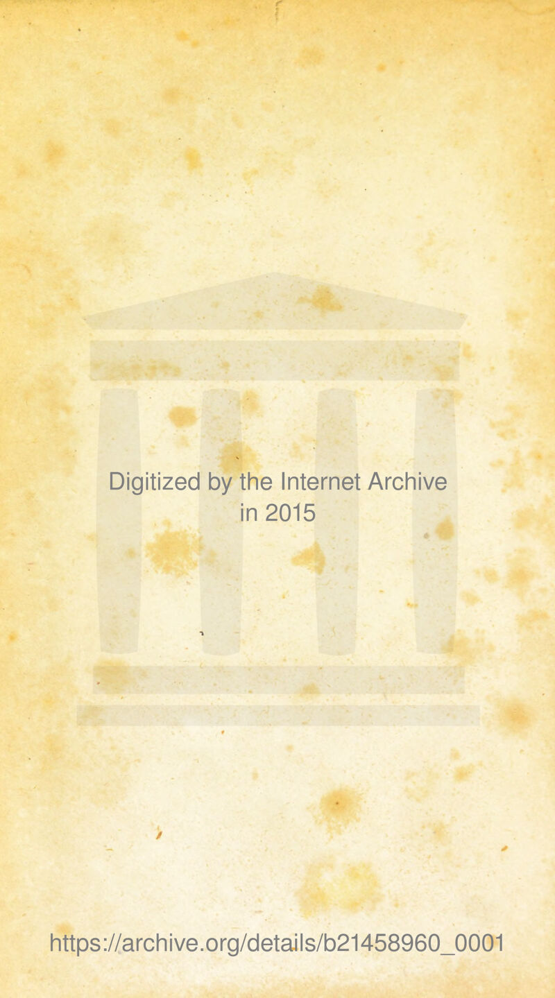 Digitized by the Internet Archive in 2015 > https://archive.org/deta4ls/b21458960_0001