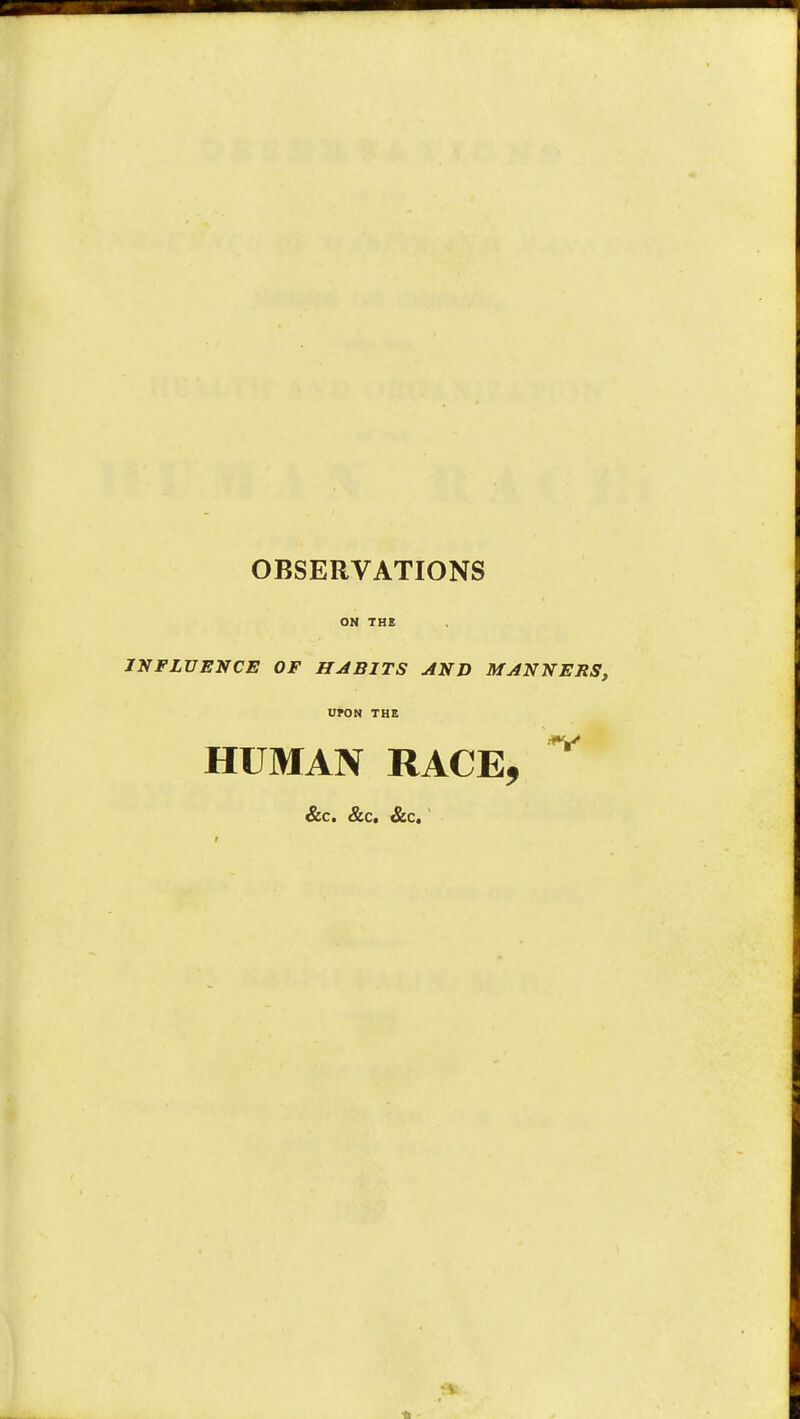 ON THE INFLUENCE OF HABITS AND MANNERS, UPON THE HUMAN RACE, *V &c. &c. &c.