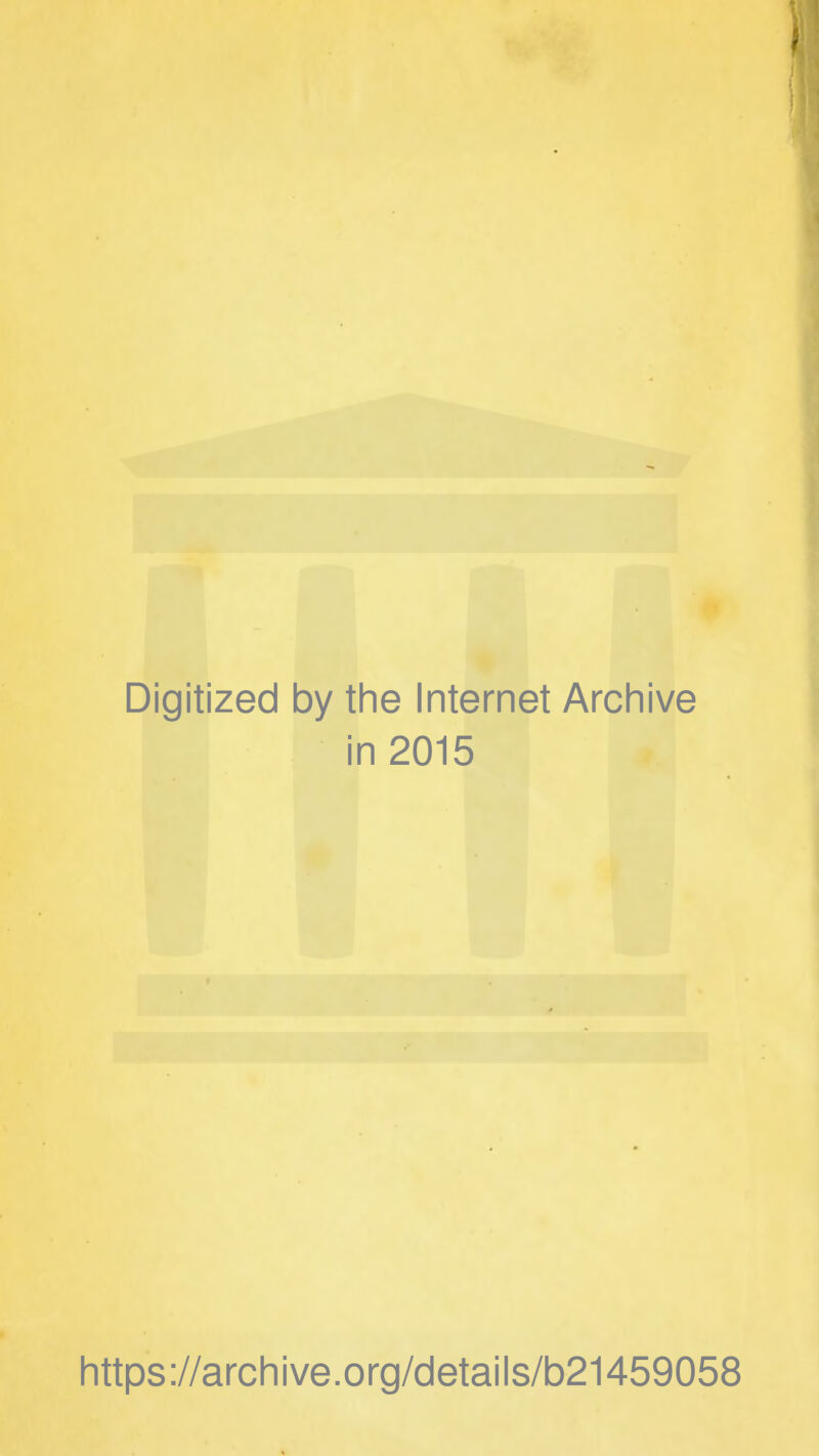 Digitized by the Internet Archive in 2015 https://archive.org/details/b21459058