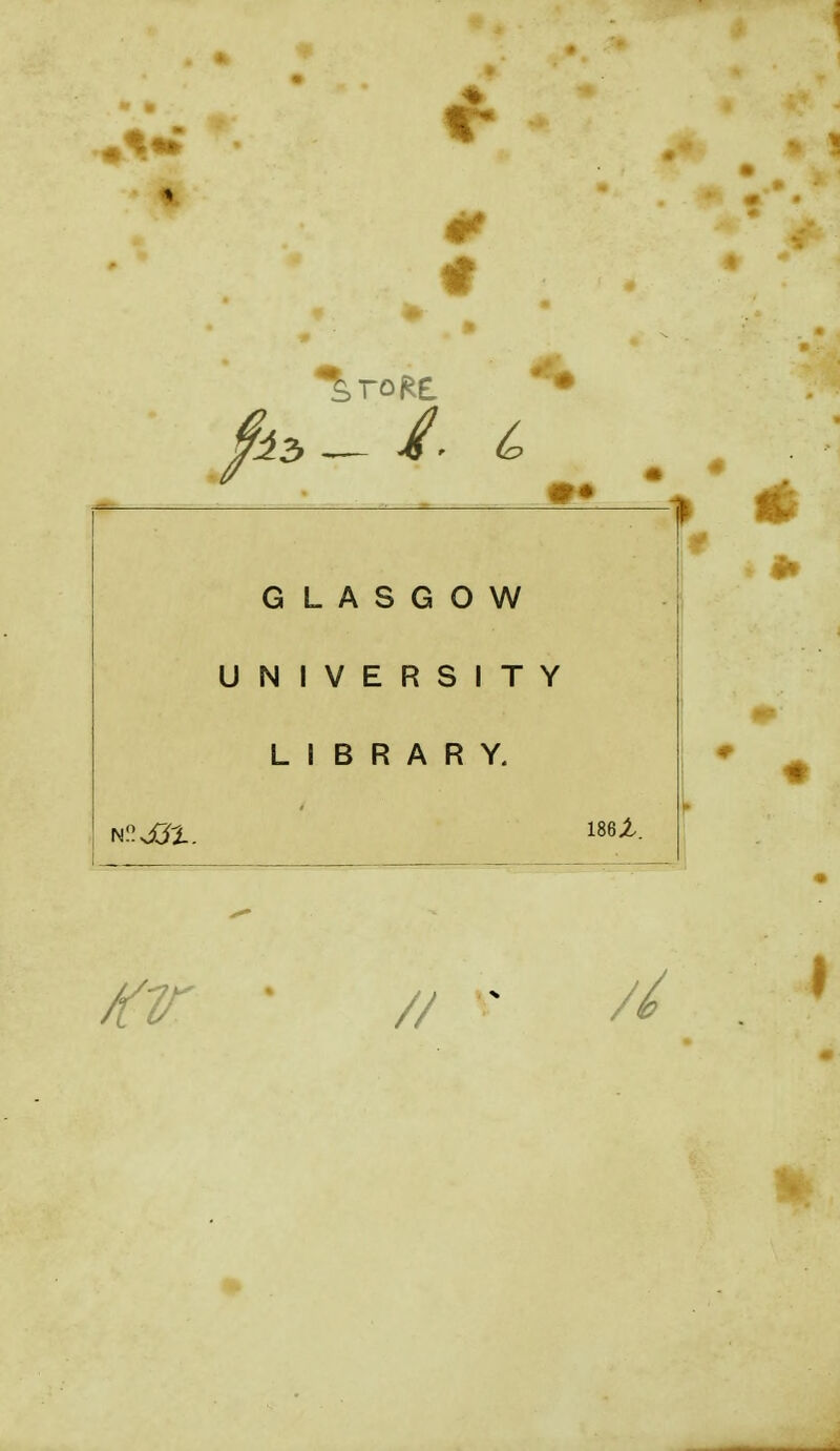 I * * • «M # m GLASGOW il ki i \ / r~ r~» r> ■ -i- U IN 1 V C. H O 1 T Y L 1 B R A R Y. 186X. // v M I