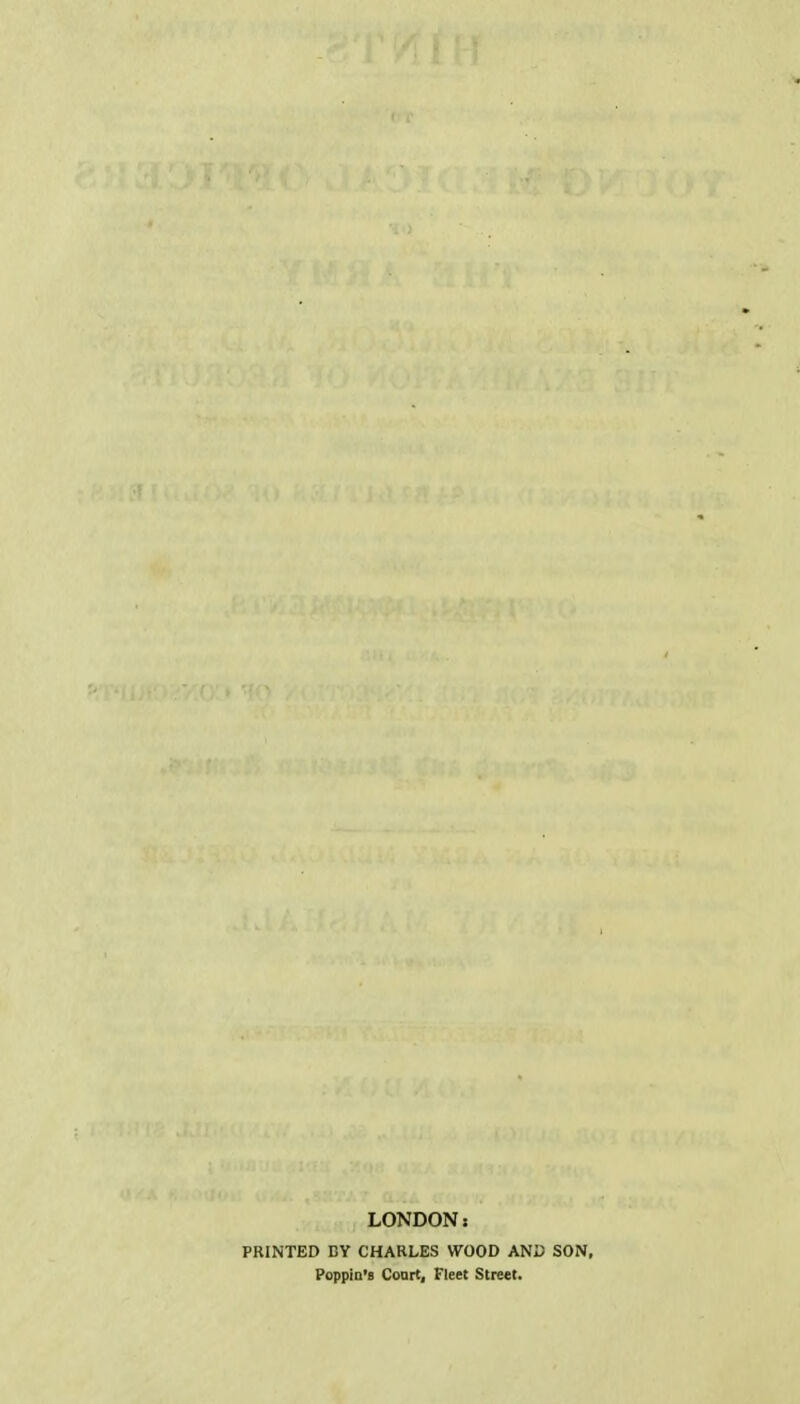 LONDON; PRINTED BY CHARLES WOOD AND SON, Poppin'B Court, Fleet Street.