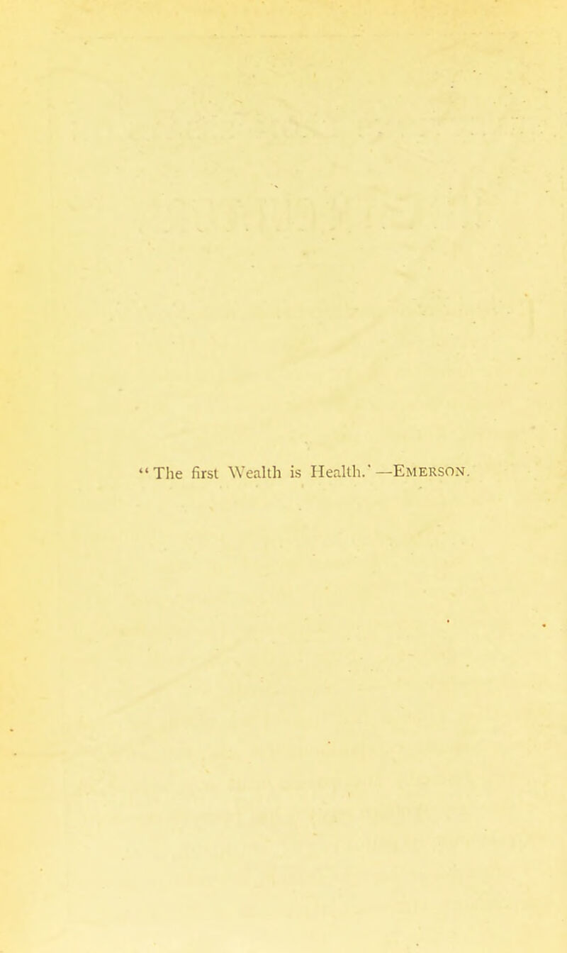 The first Wealth is Health.—Emerson.