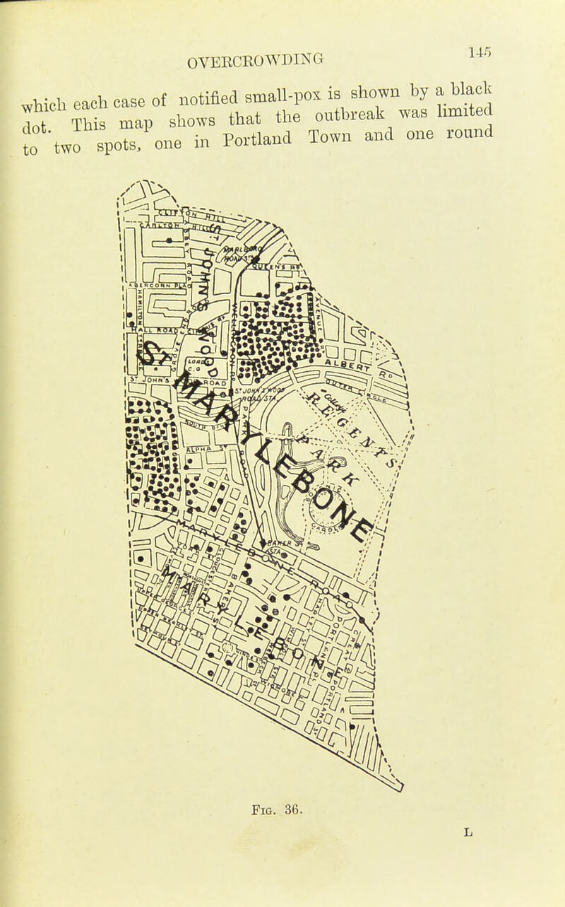 which each case of notified small-pox is shown by a black lot Si* map shows that the outbreak was limited t two spots/one in Portland Town and one round