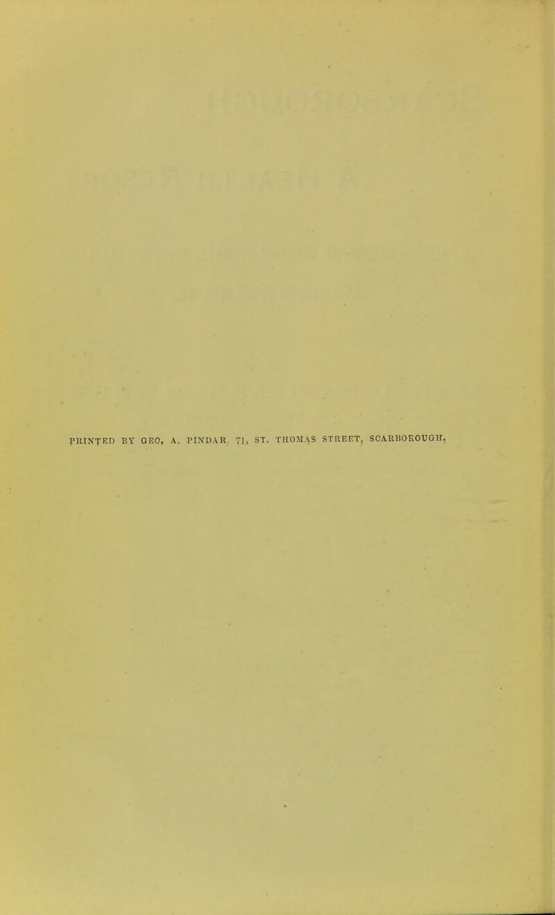 PRINTED BY GEO, A. PINDAR. 71, ST. THOMAS STREET, SCARBOKOUGH,