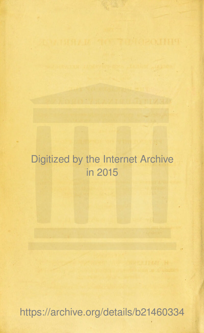 Digitized by the Internet Archive in 2015 https://archive.org/details/b21460334