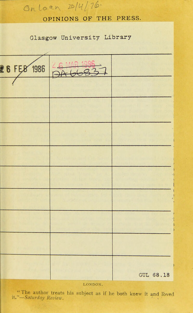 3 OPINIONS OF THE PRESS. Glasgow University Library GUL 68.18 LONDON.  The author treats his subject as if he both knew it and loved it.—Saturday Review.