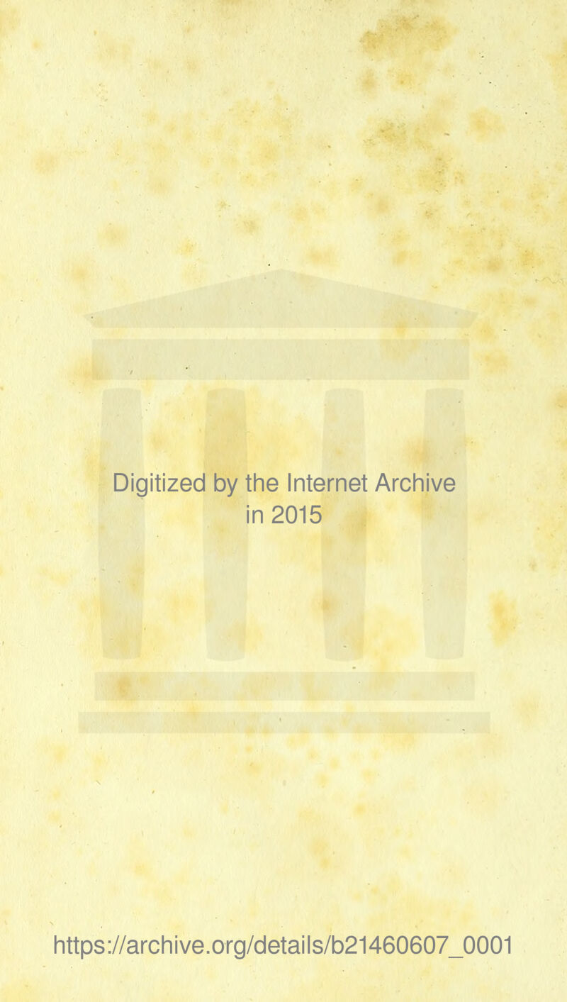 Digitized by the Internet Archive in 2015 https://archive.org/details/b21460607_0001