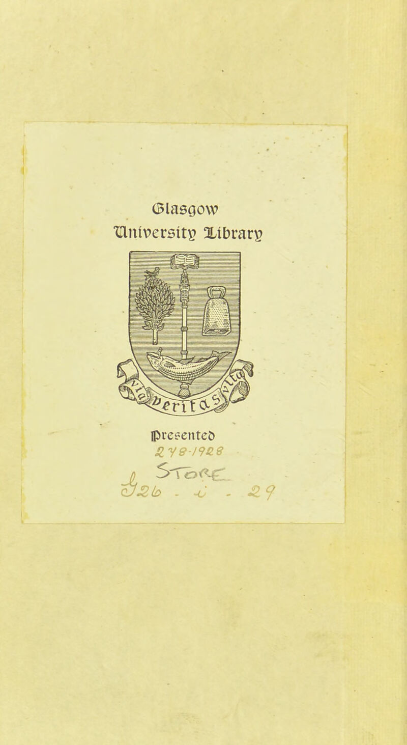 Glasgow University Xibrary presented J) S-ThKC QJZb - -C - £