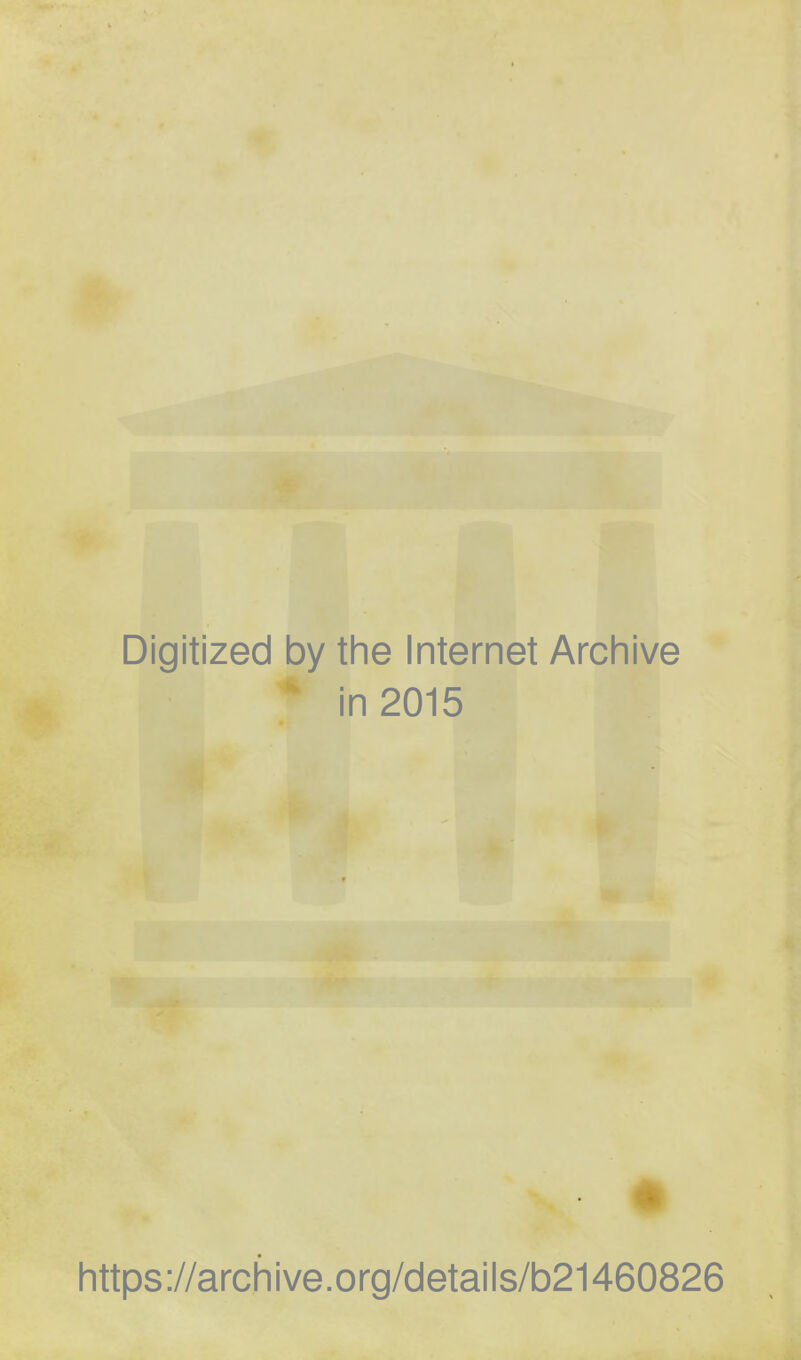 Digitized by the Internet Archive in 2015 https://archive.org/details/b21460826