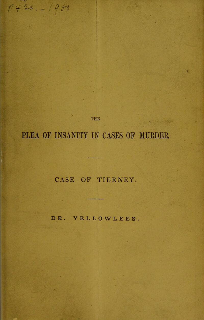 THE PLEA OF INSANITY IN CASES OF MURDER CASE OF TIERNEY. DR. YELLOWLEES.