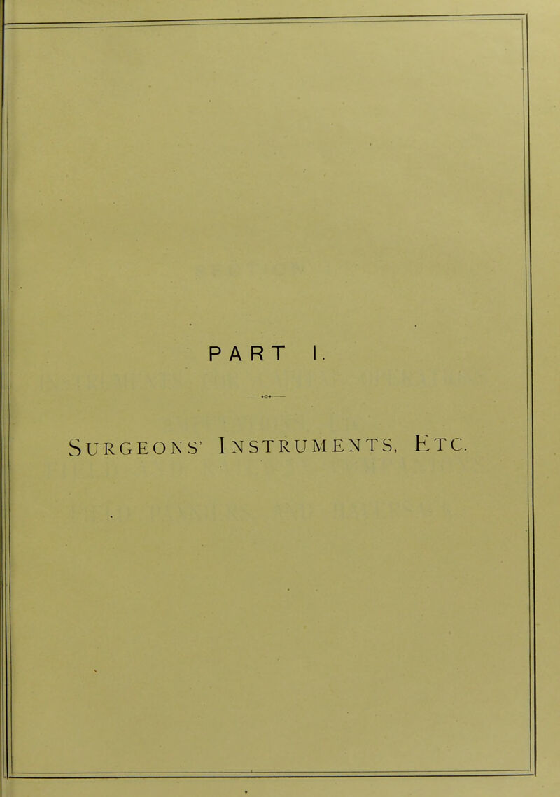 PART I. SURGEONS' Instruments, Etc.