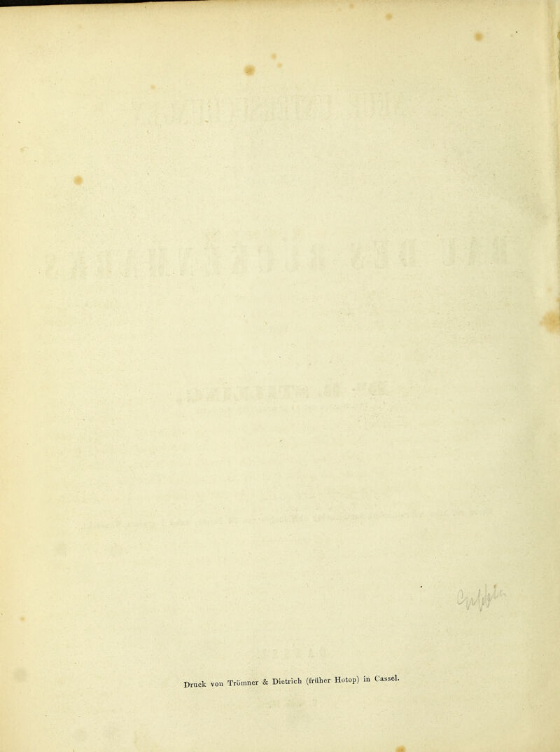 Druck von Trömner & Dietrich (früher Hotop) in Cassel.