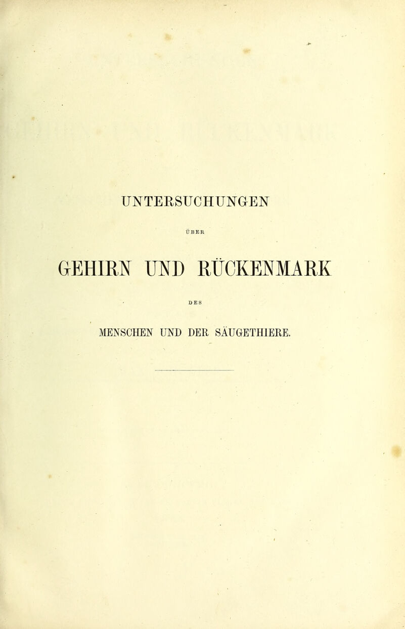 UNTEESUCHFNGEN ÜBER aEHIRN UND RÜCKENMARK DES MENSCHEN UND DER SÄUGETHIERE.