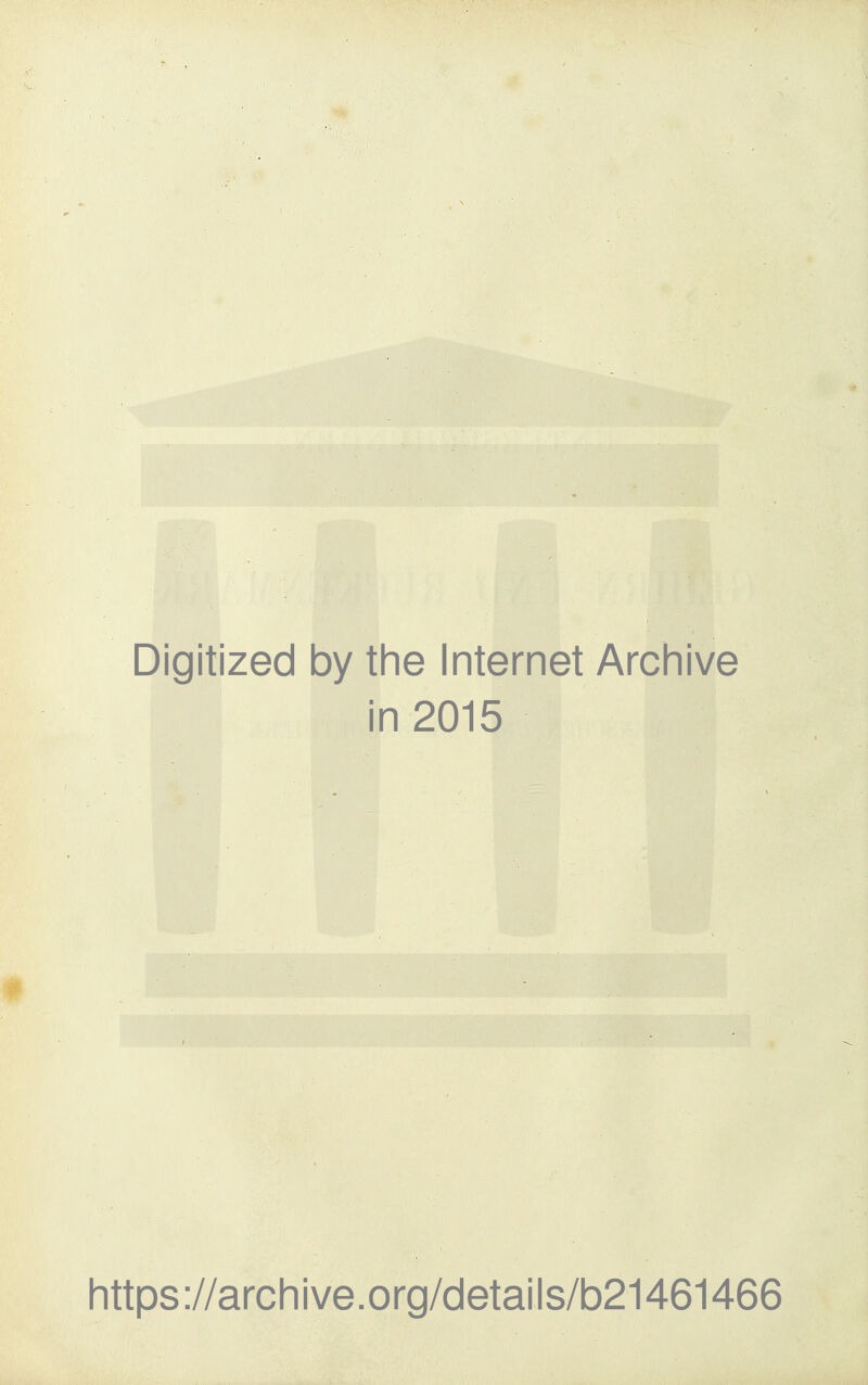 Digitized by the Internet Archive in 2015 « https://archive.org/details/b21461466