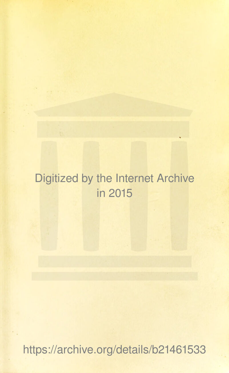 Digitized by the Internet Archive in 2015 https://archive.org/details/b21461533