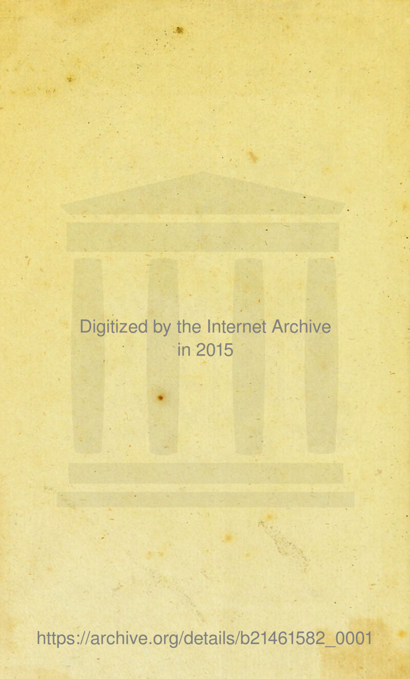 Digitized by the Internet Archive in 2015 https://archive.org/details/b21461582_0001