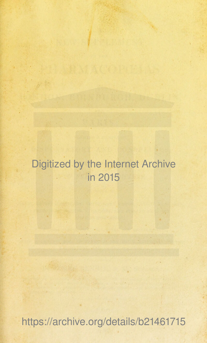 Digitized by the Internet Archive in 2015 https://archive.org/details/b21461715