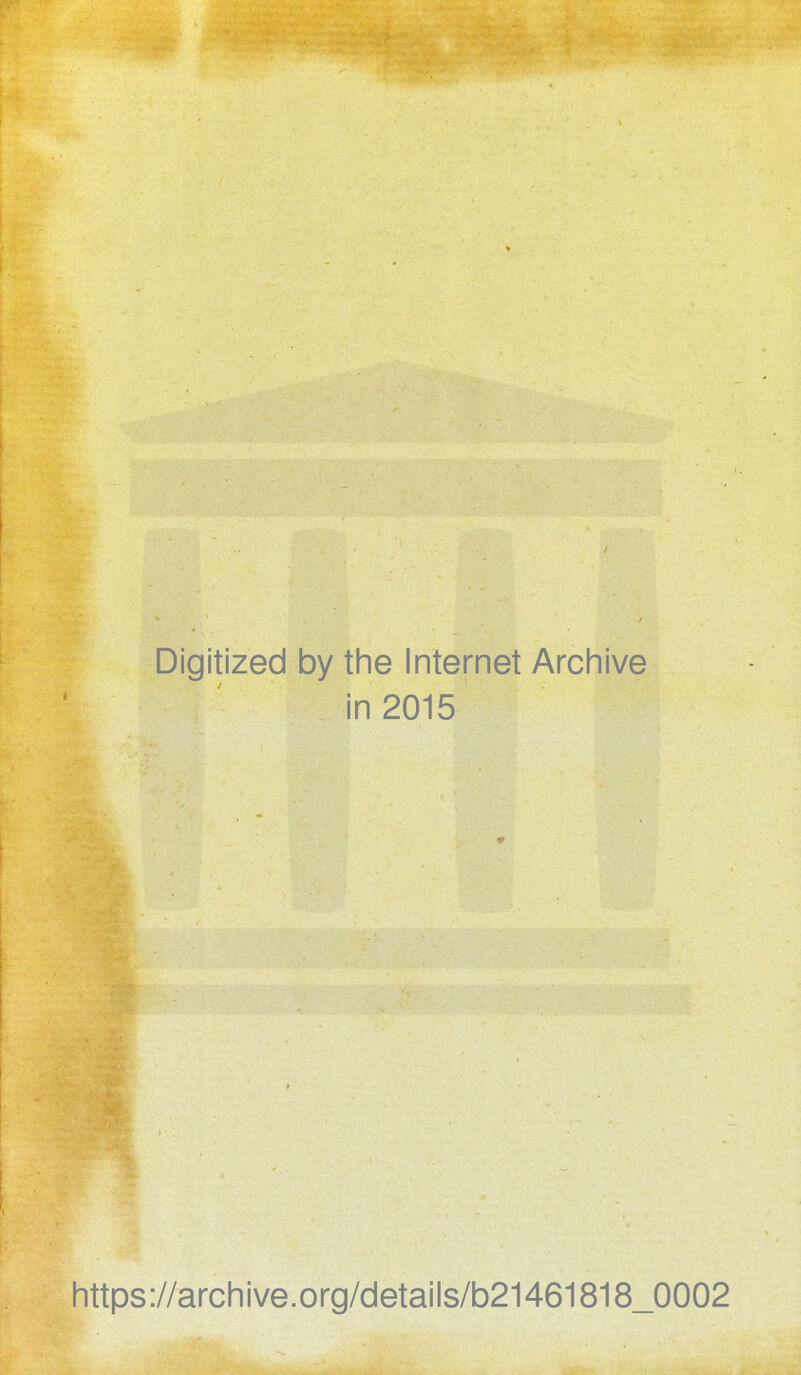 Digitized by the Internet Archive in 2015 https://archive.org/details/b21461818_0002
