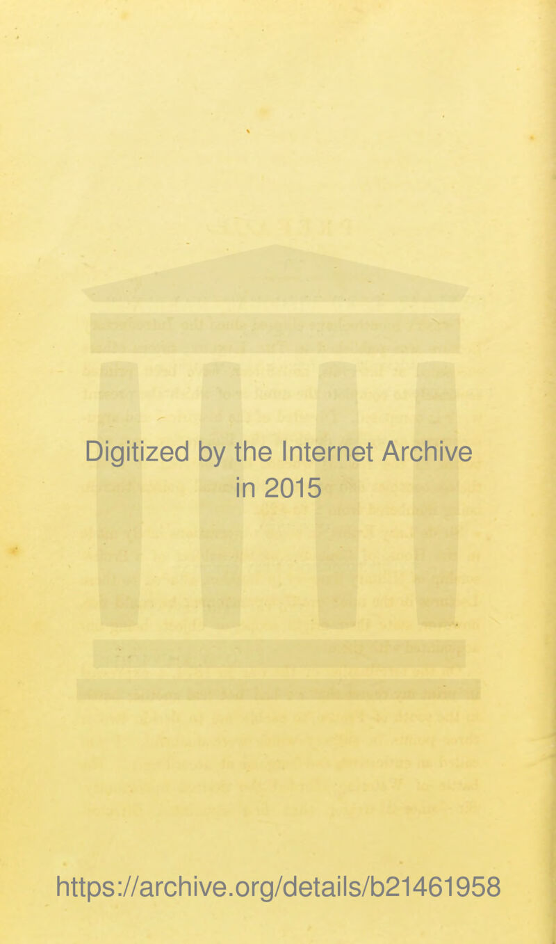 Digitized by the Internet Archive in 2015 https://archive.org/details/b21461958