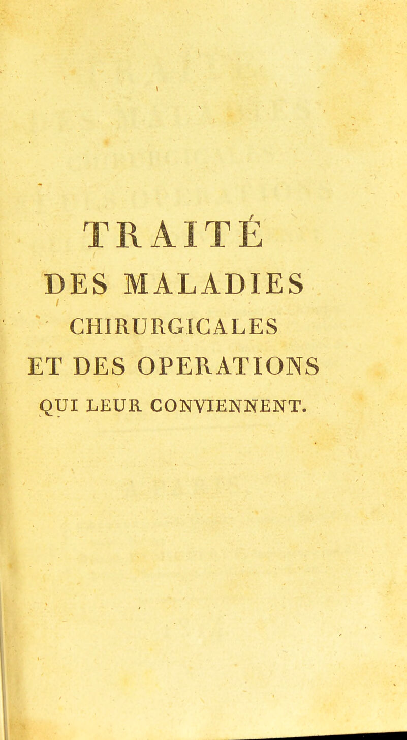 TRAITÉ DES MALADIES CHIRURGICALES ET DES OPERATIONS QUI LEUR CONVIENNENT.