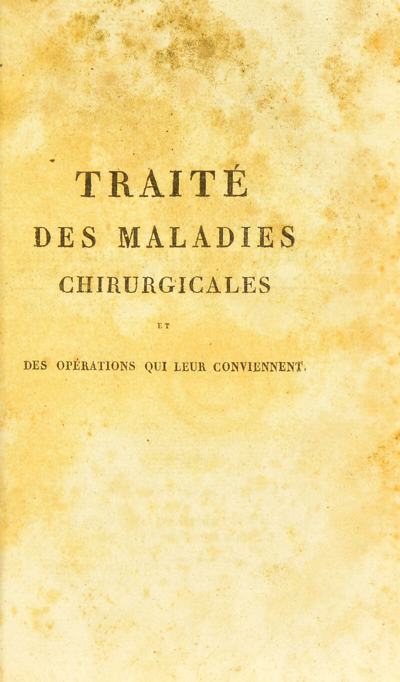 T T É DES MALADIES CHIRURGICALES DES OPlïRATIONS QUI LEUR COHVIENKENT.