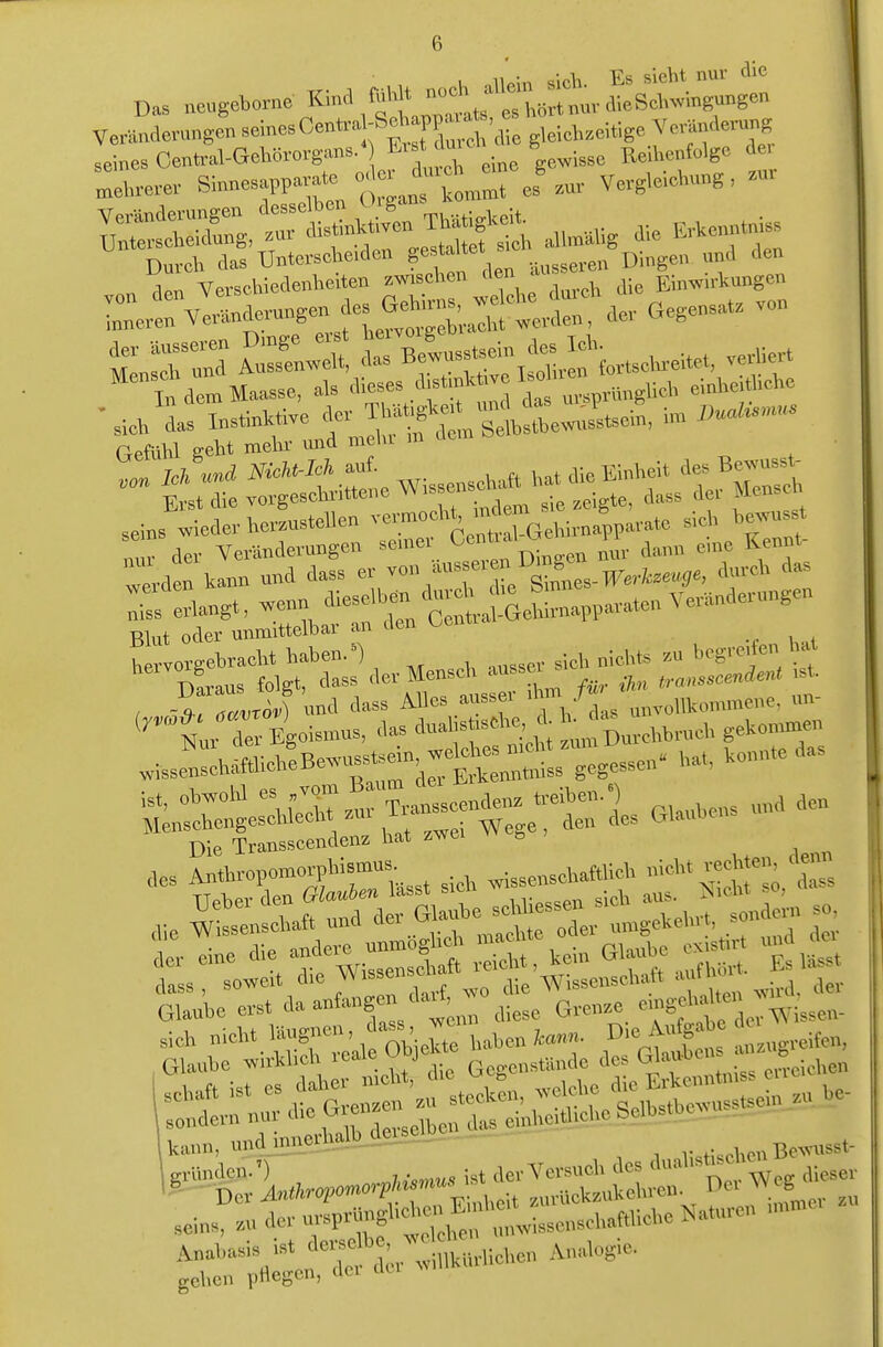 I Hein sich Es sicM nur äio Das neugeborne Kmi * hört nur .lieScWngungen Veränderungen seinesCenU-a -Seh wa »^^ 7 'T'r seines Oenü-al-GehBrorgans.' Ers ^u h Reihenfolge äe, Lehrerer Sinnesappa-^^te o.lcr d,ueh^c,^ J ^^^^ Vergleiehung, rert%linje™.- ='^«1;^^^^^^^^^^^^^^ Gegensa. von 'itdemMaasse, als ''^^f f :< t n«!''-»«* ''f' Trclen kann und dass er »'f|„^„es-T1'»to«9«. ''''' Z Satgt, «nn ^^l-'-^-Z-tÄnt paraten VerUnderungen Blut oder unmittelbar an den Oentra hervorgebraeht haben.') „ichts M begreifen hat Oiaus folgt, dass ^ ^ /*• *• -„ssce.deM st / «f««») und dass AUes aussei i J ,„„i;„„,mene, un tur drEgoismus, das WistisM« ^ ^nDurchbrncb gekonrmen .issetb.ftlieh!Be.uss«ein weleh^^^^^ konnte das n;Xzu Tr'«scenden. treiben.') ^en ti: e»: bat .«i Wege, den des Glaube f ^'X :ldere unm»glich -ehte oder^nngekeh , .^^ ^^^^ :Lr::en:owisse.sa„ft-^^^^ Glaube erst da anfangen da^f, ^^^^^^ be e^^^issen- kann, und innerhalb deiscl,, . ...... .. gründen.') j.t der Versuch des ^^^'^^;^7^ aieser *Ä ■ ■• Aa''--;»''^°^: \ ;.,. : nkilrlleben Analogie, geben pflegen, dci tni