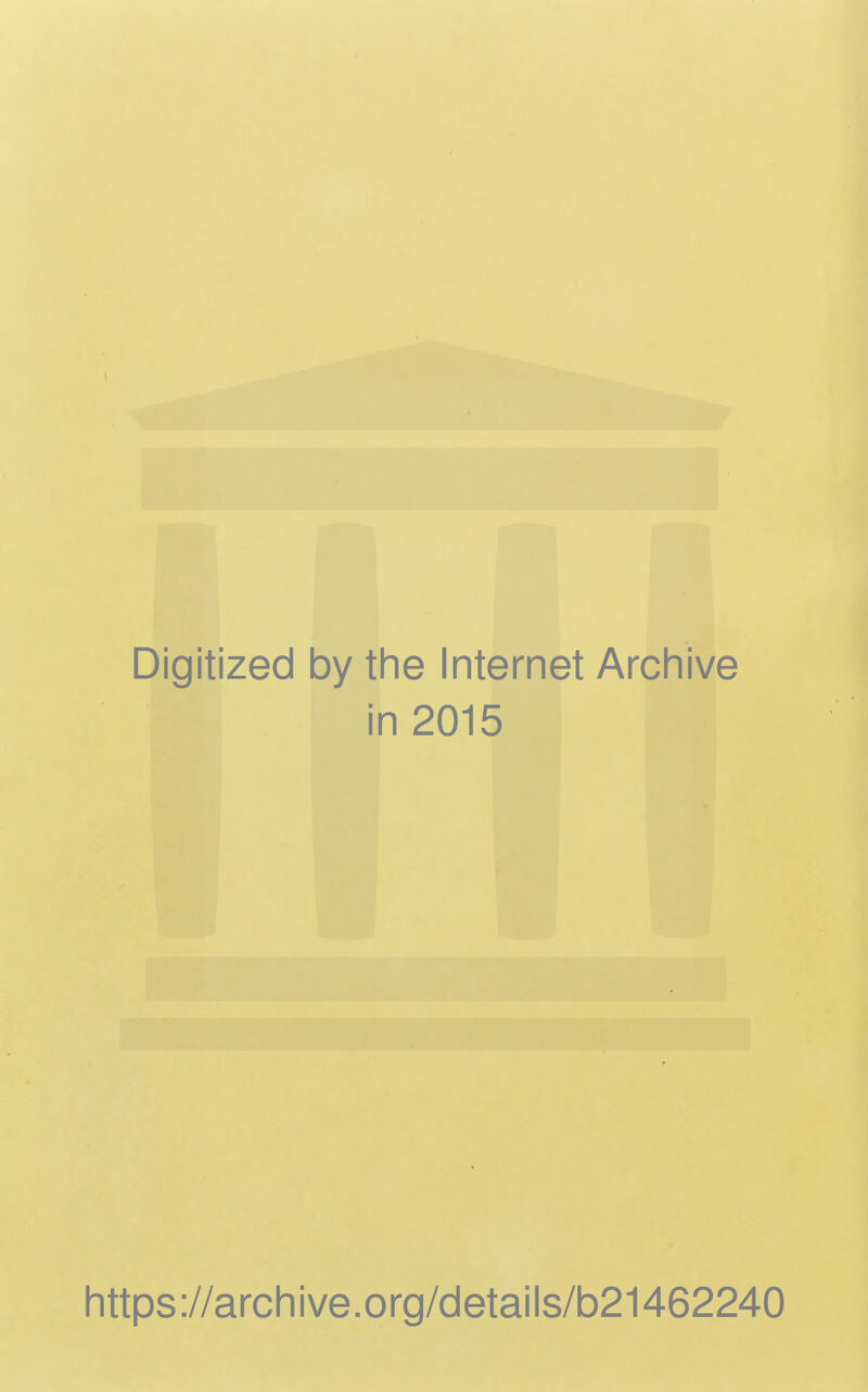 Digitized by the Internet Archive in 2015 https://archive.org/details/b21462240