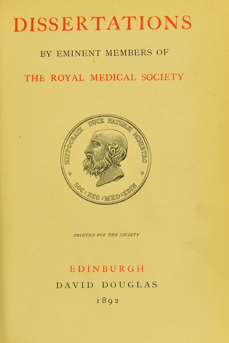 BY EMINENT MEMBERS OF THE ROYAL MEDICAL SOCIETY P-RINTED FOR THE SOCIETY EDINBURGH DAVID DOUGLAS 1892